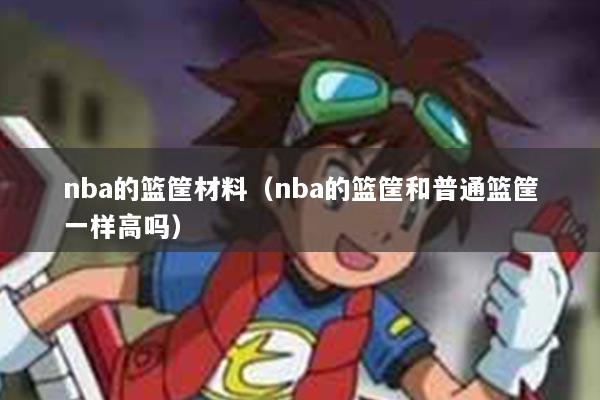 nba的篮筐材料（nba的篮筐和普通篮筐一样高吗）