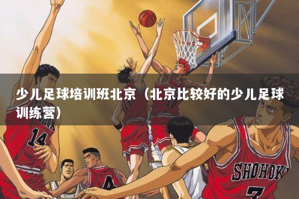 少儿足球培训班北京（北京比较好的少儿足球训练营）