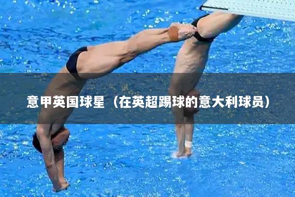 意甲英国球星（在英超踢球的意大利球员）