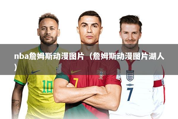 nba詹姆斯动漫图片（詹姆斯动漫图片湖人）