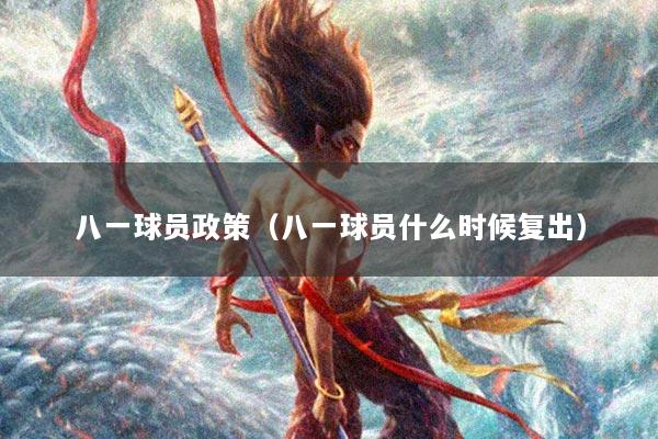 八一球员政策（八一球员什么时候复出）