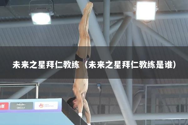 未来之星拜仁教练（未来之星拜仁教练是谁）