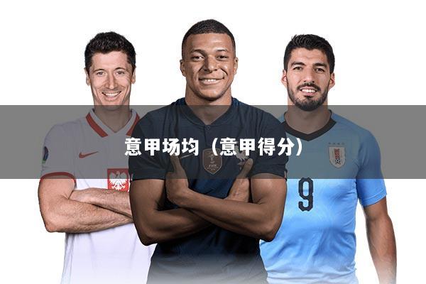 意甲场均（意甲得分）
