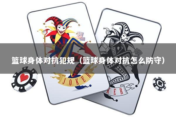 篮球身体对抗犯规（篮球身体对抗怎么防守）