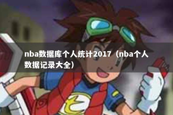 nba数据库个人统计2017(nba个人数据记录大全)