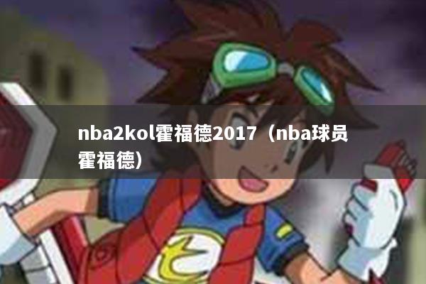 nba2kol霍福德2017（nba球员霍福德）