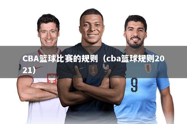 CBA篮球比赛的规则（cba篮球规则2021）