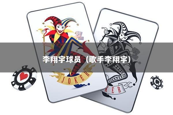 李翔宇球员(歌手李翔宇)