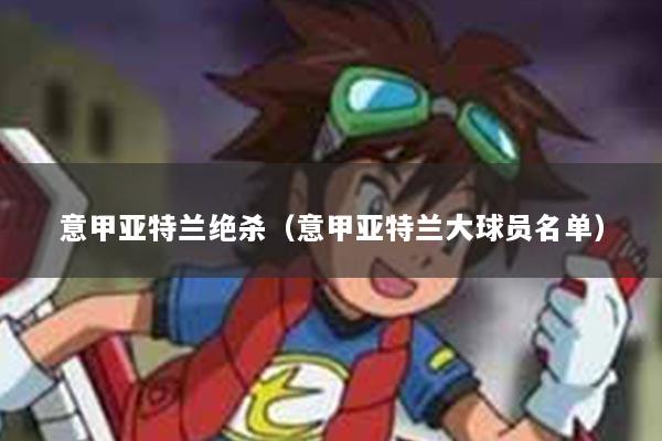 意甲亚特兰绝杀（意甲亚特兰大球员名单）