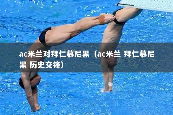 ac米兰对拜仁慕尼黑（ac米兰 拜仁慕尼黑 历史交锋）